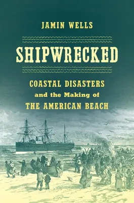 Shipwrecked (stroskotanie lode): Pobrežné katastrofy a tvorba amerických pláží - Shipwrecked: Coastal Disasters and the Making of the American Beach