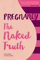 Tehotenstvo The Naked Truth - Osviežujúco úprimný sprievodca tehotenstvom a pôrodom - Pregnancy The Naked Truth - A refreshingly honest guide to pregnancy and birth