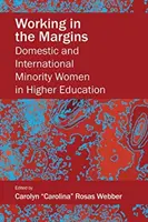 Práca na okraji; domáce a medzinárodné menšiny žien vo vysokoškolskom vzdelávaní - Working in the Margins; Domestic and International Minority Women in Higher Education