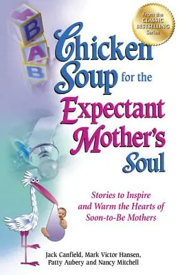 Sliepková polievka pre dušu nastávajúcej matky: Príbehy, ktoré inšpirujú a zahrejú srdcia budúcich matiek - Chicken Soup for the Expectant Mother's Soul: Stories to Inspire and Warm the Hearts of Soon-To-Be Mothers