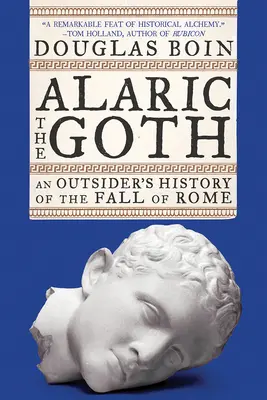 Alaric the Goth: Dejiny pádu Ríma z pohľadu outsidera - Alaric the Goth: An Outsider's History of the Fall of Rome