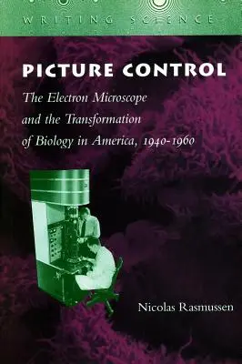 Kontrola obrazu: Elektrónový mikroskop a transformácia biológie v Amerike v rokoch 1940 - 1960 - Picture Control: The Electron Microscope and the Transformation of Biology in America, 1940-1960
