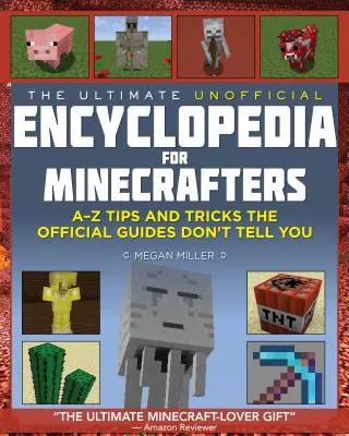 Ultimátna neoficiálna encyklopédia pre minecrafterov: Kniha tipov a trikov od A do Z, ktoré vás oficiálne príručky nenaučia - The Ultimate Unofficial Encyclopedia for Minecrafters: An A - Z Book of Tips and Tricks the Official Guides Don't Teach You