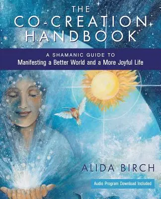Príručka spolutvorby: Šamanská príručka pre manifestáciu lepšieho sveta a radostnejšieho života - The Co-Creation Handbook: A Shamanic Guide to Manifesting a Better World and a More Joyful Life