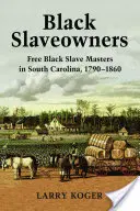 Čierni otrokári: Slobodní čierni otrokári v Južnej Karolíne, 1790-1860 - Black Slaveowners: Free Black Slave Masters in South Carolina, 1790-1860