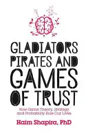 Gladiátori, piráti a hry na dôveru: Ako teória hier, stratégia a pravdepodobnosť ovládajú naše životy - Gladiators, Pirates and Games of Trust: How Game Theory, Strategy and Probability Rule Our Lives