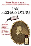 Možno zomieram: Lekárske pozadie tuberkulózy chrbtice ukryté v denníku Leroya Wileyho Greshama z občianskej vojny - I Am Perhaps Dying: The Medical Backstory of Spinal Tuberculosis Hidden in the Civil War Diary of Leroy Wiley Gresham