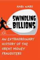 Podvody s miliardami - Mimoriadne dejiny veľkých peňažných podvodníkov - Swindling Billions - An Extraordinary History of the Great Money Fraudsters