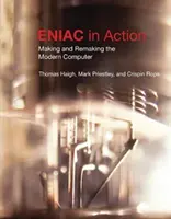 Eniac v akcii: cthomas Haigh, Mark Priestley a Crispin Rope - Eniac in Action: Making and Remaking the Modern Computer /]cthomas Haigh, Mark Priestley, and Crispin Rope