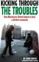 Kicking Through the Troubles - Ako Manchester United pomohol uzdraviť rozdelenú komunitu - Kicking Through the Troubles - How Manchester United Helped to Heal a Divided Community