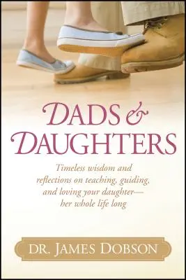 Otcovia a dcéry: Nadčasová múdrosť a úvahy o tom, ako učiť, viesť a milovať svoju dcéru - po celý jej život - Dads & Daughters: Timeless Wisdom and Reflections on Teaching, Guiding, and Loving Your Daughter - Her Whole Life Long