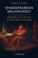 Shakespearovská melanchólia: Filozofia, forma a premena komédie - Shakespearean Melancholy: Philosophy, Form and the Transformation of Comedy