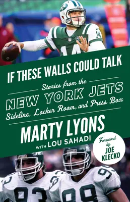 Keby tieto steny mohli hovoriť: New York Jets: Jets: Príbehy z vedľajšej čiary, šatne a tlačovej lóže New York Jets - If These Walls Could Talk: New York Jets: Stories from the New York Jets Sideline, Locker Room, and Press Box