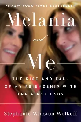 Melania a ja: Melania: Vzostup a pád môjho priateľstva s prvou dámou - Melania and Me: The Rise and Fall of My Friendship with the First Lady