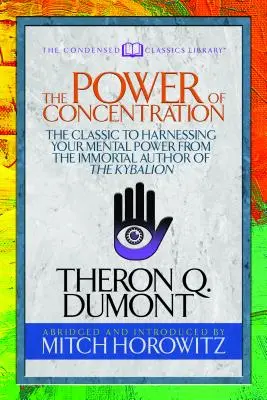 Sila koncentrácie (Skrátená klasika): Klasický návod na využitie duševnej sily od nesmrteľného autora Kybalionu - The Power of Concentration (Condensed Classics): The Classic to Harnessing Your Mental Power from the Immortal Author of the Kybalion