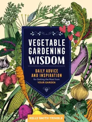 Múdrosť pri pestovaní zeleniny: Každodenné rady a inšpirácie, ako zo svojej záhrady vyťažiť čo najviac - Vegetable Gardening Wisdom: Daily Advice and Inspiration for Getting the Most from Your Garden