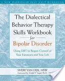 The Dialectical Behavior Therapy Skills Workbook for Bipolar Disorder (Pracovný zošit k dialektickej behaviorálnej terapii pre bipolárnu poruchu): Pomocou Dbt získate späť kontrolu nad svojimi emóciami a životom - The Dialectical Behavior Therapy Skills Workbook for Bipolar Disorder: Using Dbt to Regain Control of Your Emotions and Your Life