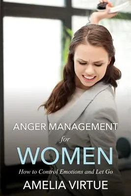 Zvládanie hnevu pre ženy (Ako ovládať emócie a odísť) - Anger Management for Women (How to Control Emotions and Let Go)