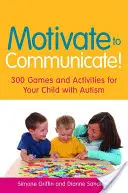Motivuj komunikovať!: 300 hier a aktivít pre vaše dieťa s autizmom - Motivate to Communicate!: 300 Games and Activities for Your Child with Autism