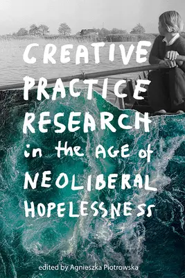 Výskum tvorivej praxe vo veku neoliberálnej beznádeje - Creative Practice Research in the Age of Neoliberal Hopelessness