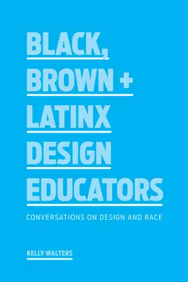 Čierni, hnedí + latinskoamerickí pedagógovia v oblasti dizajnu: Rozhovory o dizajne a rase - Black, Brown + Latinx Design Educators: Conversations on Design and Race