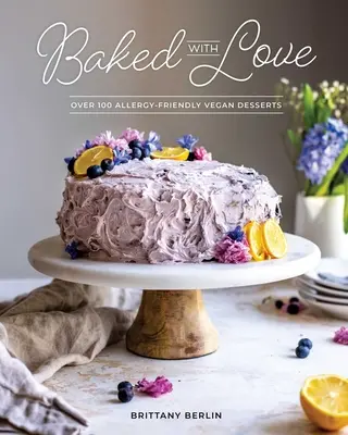 Pečené s láskou: Vegánske dezerty s láskou: viac ako 100 dezertov vhodných pre alergikov - Baked with Love: Over 100 Allergy-Friendly Vegan Desserts