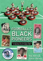 Čierni priekopníci futbalu - Príbehy prvých čiernych hráčov, ktorí reprezentovali 92 klubov ligy - Football's Black Pioneers - The Stories of the First Black Players to Represent the 92 League Clubs