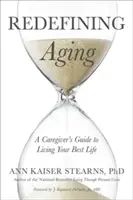 Nové definovanie starnutia: Sprievodca opatrovateľa, ako žiť svoj najlepší život - Redefining Aging: A Caregiver's Guide to Living Your Best Life