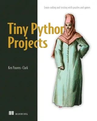 Tiny Python Projects: 21 malých zábavných projektov pre začiatočníkov v jazyku Python určených na budovanie programátorských zručností, výučbu nových algoritmov a techník, a - Tiny Python Projects: 21 Small Fun Projects for Python Beginners Designed to Build Programming Skill, Teach New Algorithms and Techniques, a