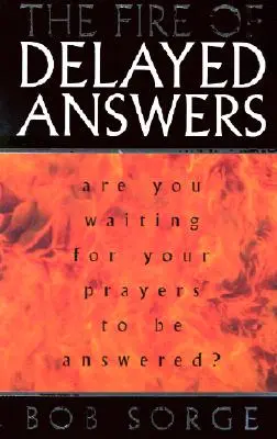 Oheň oneskorených odpovedí: Čakáte na vyslyšanie svojich modlitieb? - The Fire of Delayed Answers: Are You Waiting for Your Prayers to Be Answered?