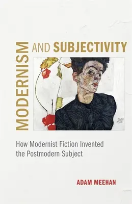 Modernizmus a subjektivita: Ako modernistická fikcia vynašla postmoderný subjekt - Modernism and Subjectivity: How Modernist Fiction Invented the Postmodern Subject