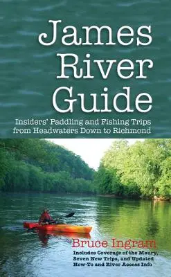 Sprievodca po rieke James: Pádlovanie a rybárčenie od prameňov po Richmond: kniha pre zasvätených - James River Guide: Insiders' Paddling and Fishing Trips from Headwaters Down to Richmond