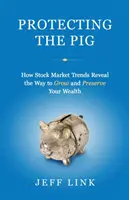 Ochrana prasaťa: Ako trendy na akciovom trhu odhaľujú spôsob, ako zvýšiť a zachovať svoj majetok - Protecting the Pig: How Stock Market Trends Reveal the Way to Grow and Preserve Your Wealth