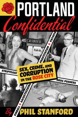 Portland Confidential - Portlandské dôverné: Sex, zločin a korupcia v meste ruží - Portland Confidential: Sex, Crime, and Corruption in the Rose City
