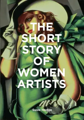 Krátky príbeh umelkýň: Vreckový sprievodca po kľúčových prelomových smeroch, hnutiach, dielach a témach - The Short Story of Women Artists: A Pocket Guide to Key Breakthroughs, Movements, Works and Themes
