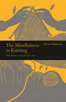 Mindfulness in Knitting: Meditácie o remesle a pokoji - Mindfulness in Knitting - Meditations on Craft and Calm