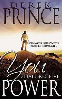 Dostaneš moc: Prijímanie prítomnosti Ducha Svätého do svojho života - You Shall Receive Power: Receiving the Presence of the Holy Spirit Into Your Life