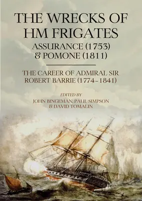 Vraky fregát Hm Assurance (1753) a Pomone (1811): Vrátane fascinujúcej námornej kariéry kontradmirála sira Roberta Barrieho, Kcb, Kch (1774) - The Wrecks of Hm Frigates Assurance (1753) and Pomone (1811): Including the Fascinating Naval Career of Rear-Admiral Sir Robert Barrie, Kcb, Kch (1774