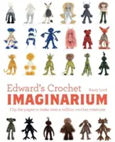 Edwardovo háčkované imaginárium, 1: Obráťte stránky a vytvorte viac ako milión príšeriek - Edward's Crochet Imaginarium, 1: Flip the Pages to Make Over a Million Mix-And-Match Monsters