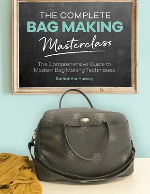 Kompletná majstrovská trieda tvorby tašiek: Komplexný sprievodca modernými technikami výroby tašiek - The Complete Bag Making Masterclass: A Comprehensive Guide to Modern Bag Making Techniques