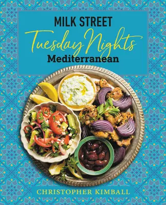 Milk Street: Utorkové večery v Stredomorí: 125 jednoduchých víkendových receptov z najzdravšej kuchyne na svete - Milk Street: Tuesday Nights Mediterranean: 125 Simple Weeknight Recipes from the World's Healthiest Cuisine