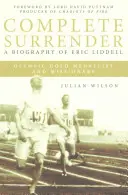 Úplné odovzdanie sa: Životopis Erica Liddella: Complete Surrender, Životopis Erica Liddella - Complete Surrender: Biography of Eric Liddell: Complete Surrender, Biography of Eric Liddell