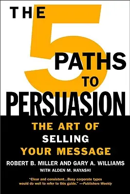 5 ciest k presvedčivosti: 5 ciest k presvedčeniu: Umenie predávať svoje posolstvo - The 5 Paths to Persuasion: The Art of Selling Your Message