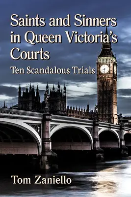 Svätci a hriešnici na dvoroch kráľovnej Viktórie: Desať škandalóznych procesov - Saints and Sinners in Queen Victoria's Courts: Ten Scandalous Trials