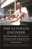 Konečný inžinier: Low: Pozoruhodný život vizionárskeho vodcu spoločnosti Nasa Georgea M. - The Ultimate Engineer: The Remarkable Life of Nasa's Visionary Leader George M. Low
