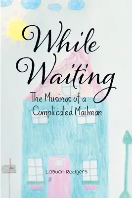 Na počkanie: Vydržať čakať: Úvahy komplikovaného poštového doručovateľa - While Waiting: The Musings of a Complicated Mailman
