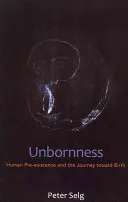 Nezrodenosť: Ľudská preexistencia a cesta k zrodu - Unbornness: Human Pre-Existence and the Journey Toward Birth