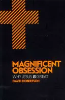Veľkolepá posadnutosť: Prečo je Ježiš veľký - Magnificent Obsession: Why Jesus Is Great