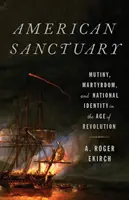 Americká svätyňa: Vzbura, mučeníctvo a národná identita vo veku revolúcie - American Sanctuary: Mutiny, Martyrdom, and National Identity in the Age of Revolution