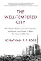 Dobre temperované mesto: Čo nás moderná veda, staroveké civilizácie a ľudská prirodzenosť učia o budúcnosti mestského života - The Well-Tempered City: What Modern Science, Ancient Civilizations, and Human Nature Teach Us about the Future of Urban Life